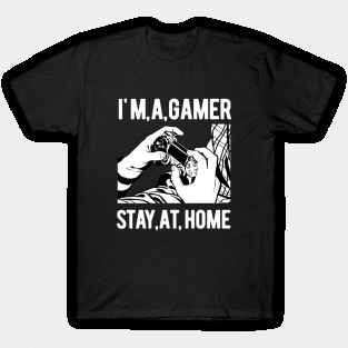 I'm A Gamer,Stay At Home T-Shirt